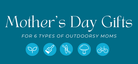 Mother's Day Gift Ideas for Moms Who Love the Outdoors