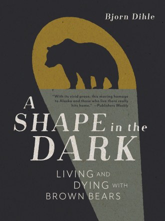 A Shape in the Dark: Living and Dying with Brown Bears | Geography of Hope