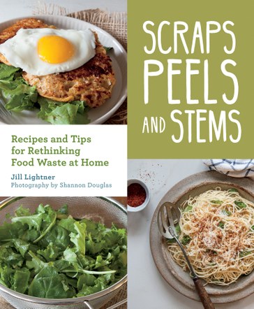 Jill Lightner, Scraps, Peels, and Stems: Recipes and Tips for Rethinking Food Waste at Home