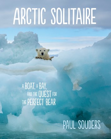 BE WILD:  Paul Souders, Arctic Solitaire: A Photographer's Solo Quest for the Perfect Polar Bear