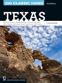 100 Classic Hikes: Texas, 2nd Edition: Big Bend Country * Panhandle Plains * Prairies and Lakes * Piney Woods * Gulf Coast * South Texas Plains * Hill Country