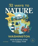 52 Ways to Nature: Washington: Your Seasonal Guide to a Wilder Year