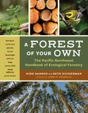 A Forest of Your Own: The Pacific Northwest Handbook of Ecological Forestry