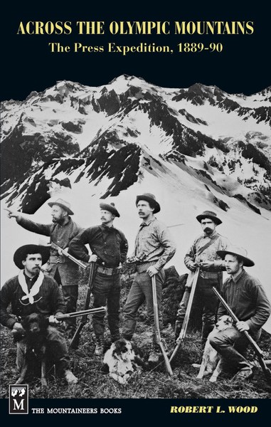 Across the Olympic Mountains: The Press Expedition, 1889-90