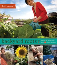 Backyard Roots: Lessons on Living Local from 35 Urban Farmers