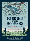 Birding for Boomers: And Everyone Else Brave Enough to Embrace the World’s Most Rewarding and Frustrating Activity