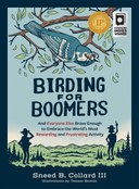 Birding for Boomers: And Everyone Else Brave Enough to Embrace the World’s Most Rewarding and Frustrating Activity