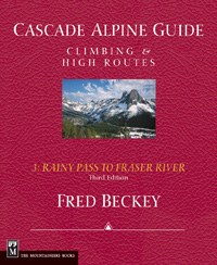 Cascade Alpine Guide, Vol. 3: Rainy Pass to Fraser River: Climbing & High Routes, 3rd Edition