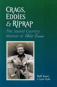 Crags, Eddies & Riprap: The Sound Country Memoir of Wolf Bauer