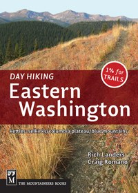 Day Hiking Eastern Washington: Kettles-Selkirks * Columbia Plateau * Blue Mountains