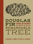 Douglas Fir: The Story of the West’s Most Remarkable Tree