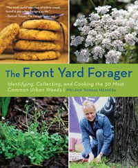 Front Yard Forager: Identifying, Collecting, and Cooking the 30 Most Common Urban Weeds