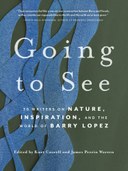 Going to See: 30 Writers on Nature, Inspiration, and the World of Barry Lopez