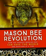 Mason Bee Revolution: How the Hardest Working Bee Can Save the World--One Backyard at a Time