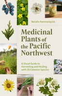 Medicinal Plants of the Pacific Northwest: A Visual Guide to Harvesting and Healing with 35 Common Species