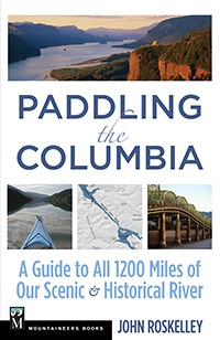 Paddling the Columbia: A Guide to All 1200 Miles of Our Scenic and Historical River