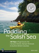 Paddling the Salish Sea: 80 Trips in Puget Sound, the San Juan Islands, Olympic Peninsula & Southern British Columbia
