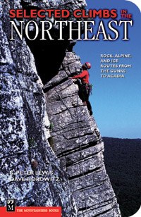 Selected Climbs in the Northeast: Rock, Alpine, and Ice Routes from the Gunks to Acadia