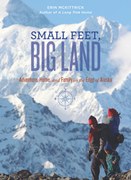 Small Feet, Big Land: Adventure, Home, and Family on the Edge of Alaska