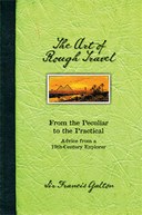 The Art of Rough Travel: From the Peculiar to the Practical, Advice from a 19th Century Explorer