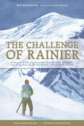 The Challenge of Rainier: 40th Anniversary Edition: A Record of the Explorations and Ascents, Triumphs and Tragedies on the Northwest's Greatest Mountain, 4th Edition