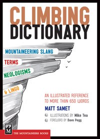 The Climbing Dictionary: Mountaineering Slang, Terms, Neologisms & Lingo: An Illustrated Reference