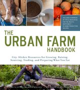 The Urban Farm Handbook: City-Slicker Resources for Growing, Raising, Sourcing, Trading, and Preparing What You Eat