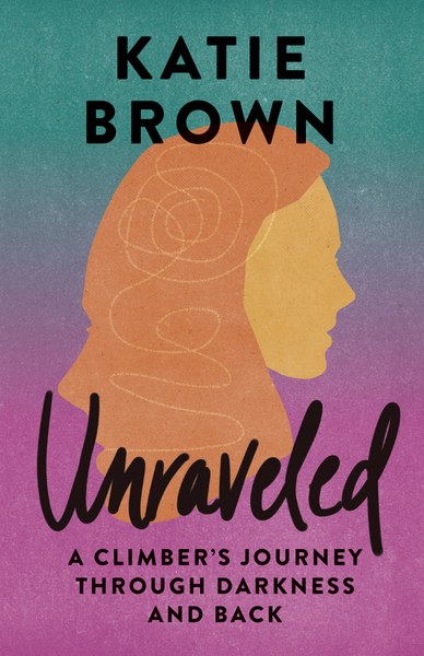 Unraveled: A Climber's Journey through Darkness and Back