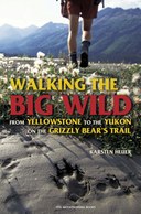 Walking the Big Wild: From Yellowstone to Yukon on the Grizzly Bear's Trail