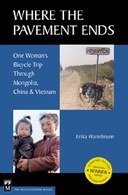 Where the Pavement Ends: One Woman's Bicycle Trip through Mongolia, China, & Vietnam