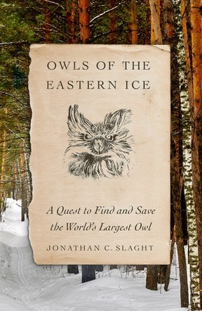 Naturalist Book Club: "Owls of the Eastern Ice: A Quest to Find and Save the World's Largest Owl" by Jonathan Slaght